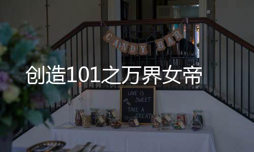 创造101之万界女帝